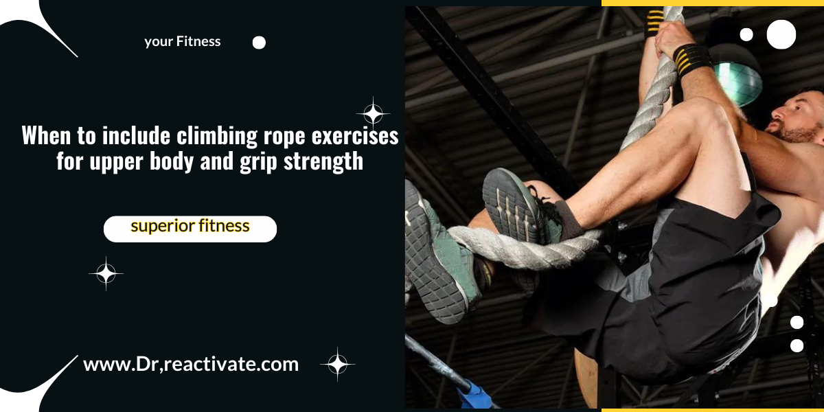 When to include climbing rope exercises for upper body and grip strength